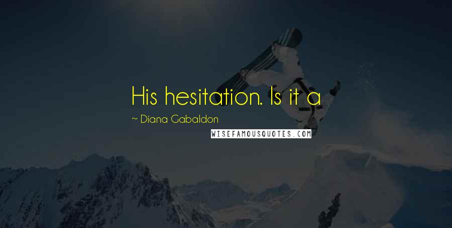 Diana Gabaldon Quotes: His hesitation. Is it a