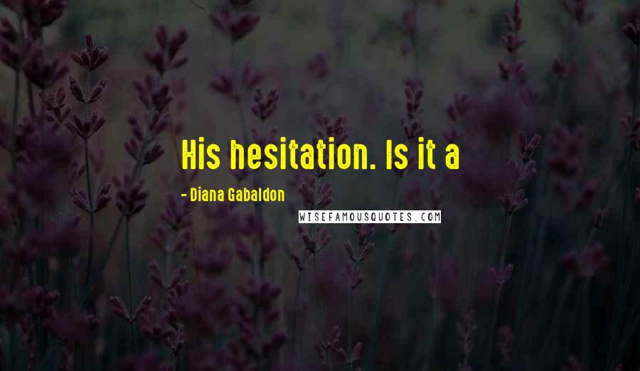 Diana Gabaldon Quotes: His hesitation. Is it a