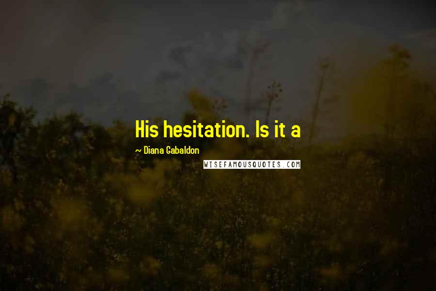 Diana Gabaldon Quotes: His hesitation. Is it a