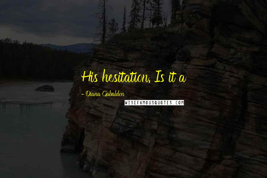 Diana Gabaldon Quotes: His hesitation. Is it a