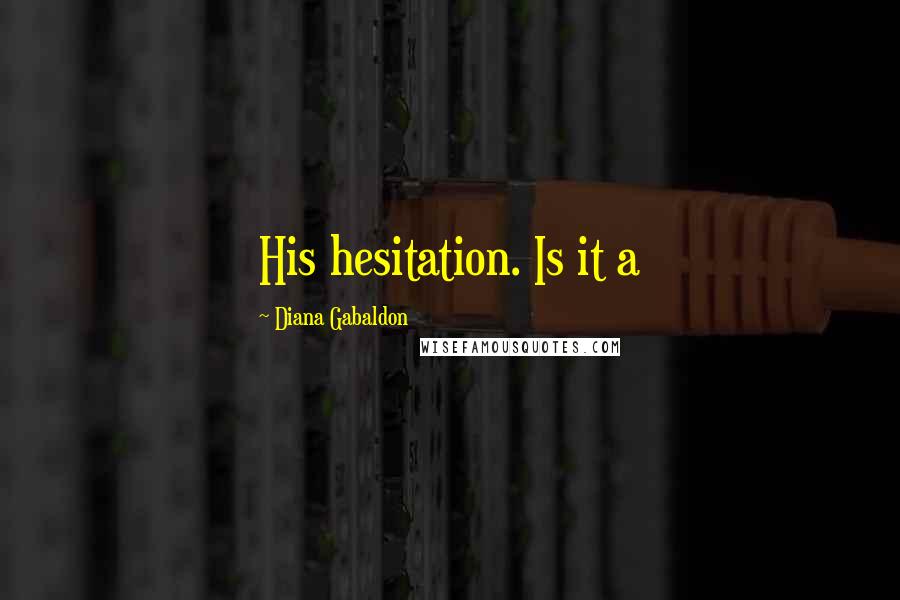 Diana Gabaldon Quotes: His hesitation. Is it a