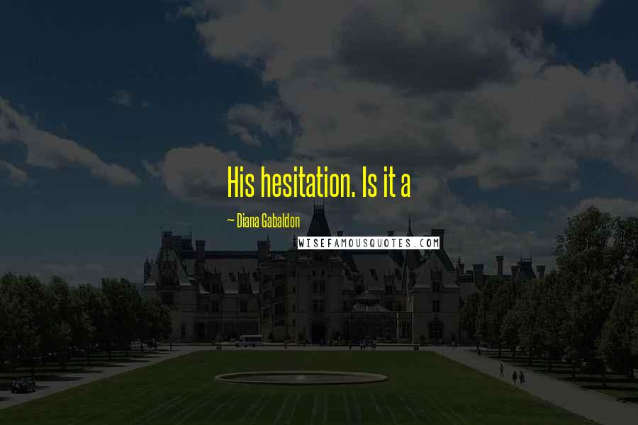 Diana Gabaldon Quotes: His hesitation. Is it a