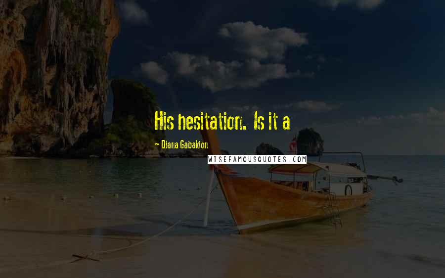 Diana Gabaldon Quotes: His hesitation. Is it a