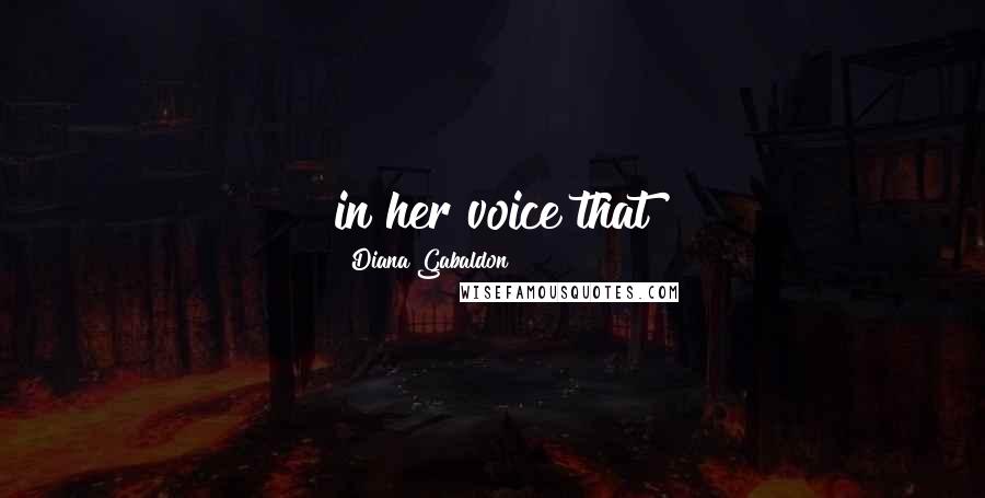 Diana Gabaldon Quotes: in her voice that