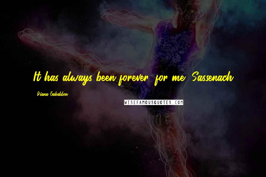 Diana Gabaldon Quotes: It has always been forever, for me, Sassenach