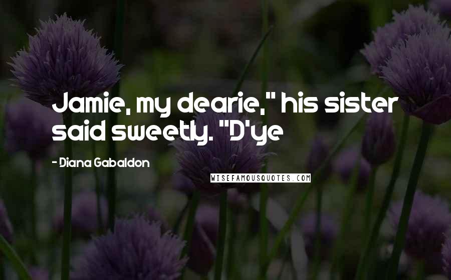 Diana Gabaldon Quotes: Jamie, my dearie," his sister said sweetly. "D'ye