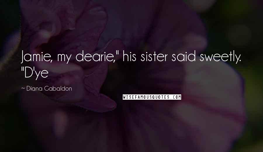 Diana Gabaldon Quotes: Jamie, my dearie," his sister said sweetly. "D'ye