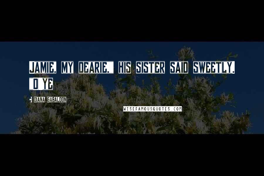 Diana Gabaldon Quotes: Jamie, my dearie," his sister said sweetly. "D'ye