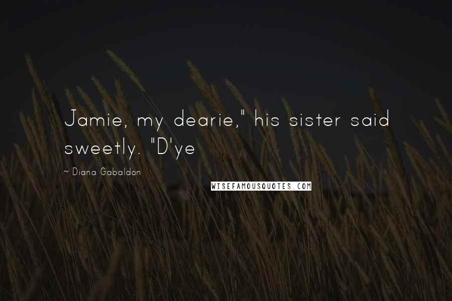 Diana Gabaldon Quotes: Jamie, my dearie," his sister said sweetly. "D'ye