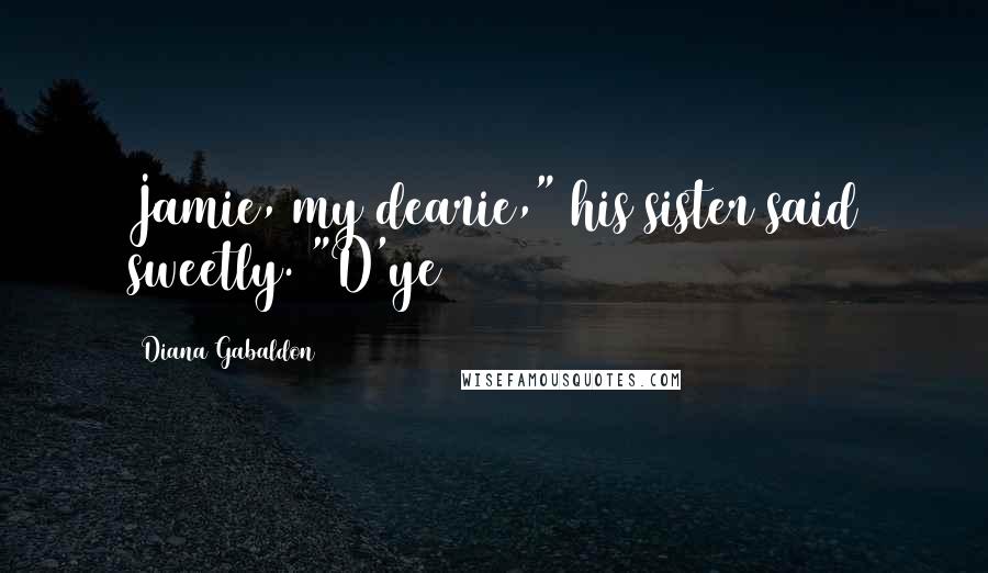 Diana Gabaldon Quotes: Jamie, my dearie," his sister said sweetly. "D'ye