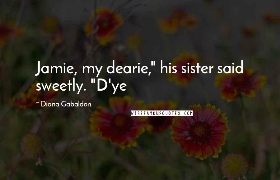 Diana Gabaldon Quotes: Jamie, my dearie," his sister said sweetly. "D'ye