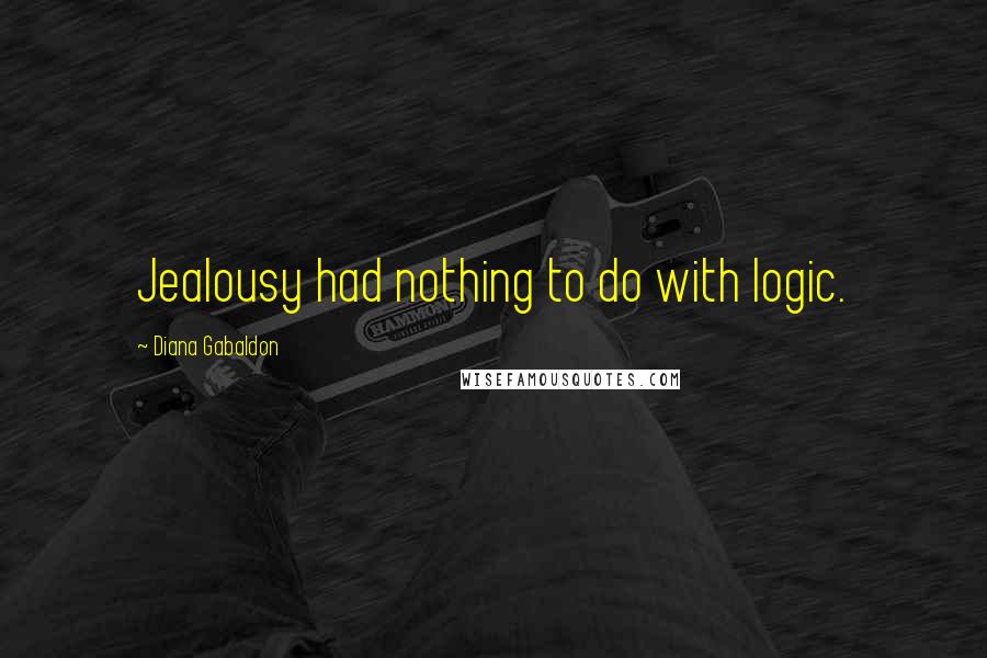 Diana Gabaldon Quotes: Jealousy had nothing to do with logic.