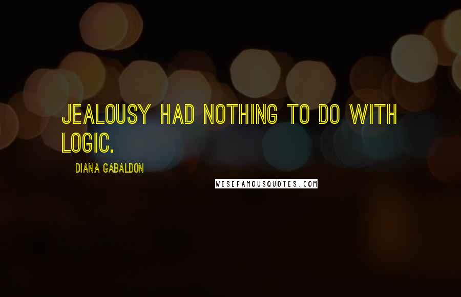 Diana Gabaldon Quotes: Jealousy had nothing to do with logic.