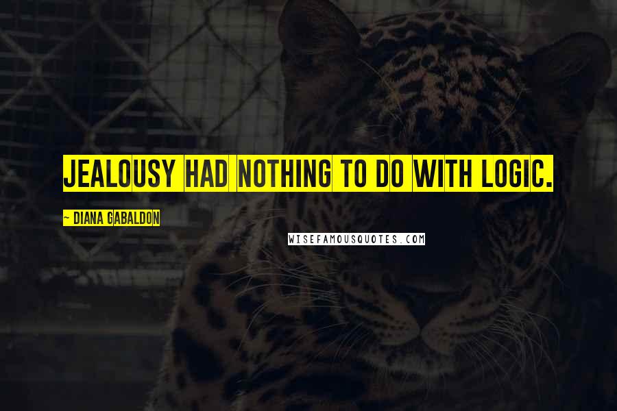 Diana Gabaldon Quotes: Jealousy had nothing to do with logic.
