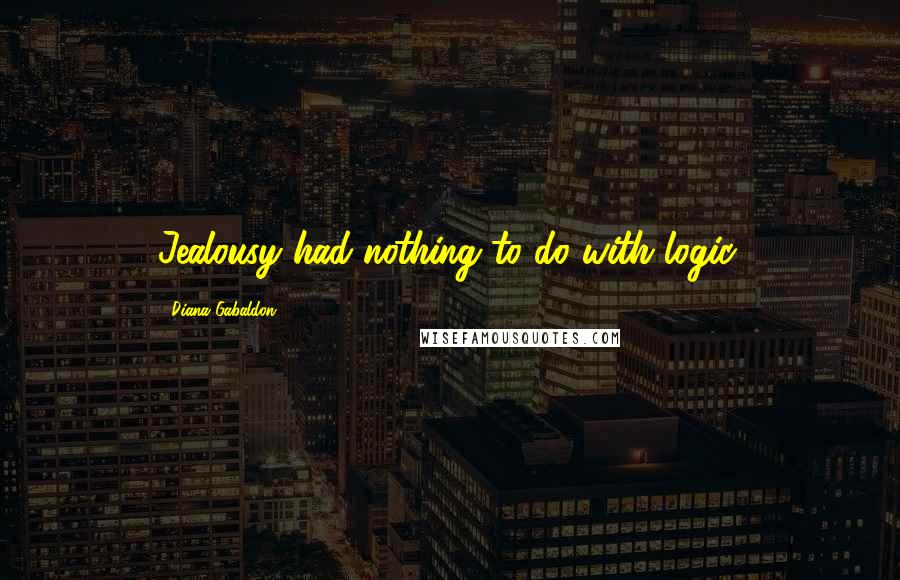 Diana Gabaldon Quotes: Jealousy had nothing to do with logic.