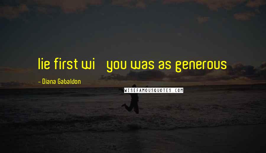 Diana Gabaldon Quotes: lie first wi' you was as generous