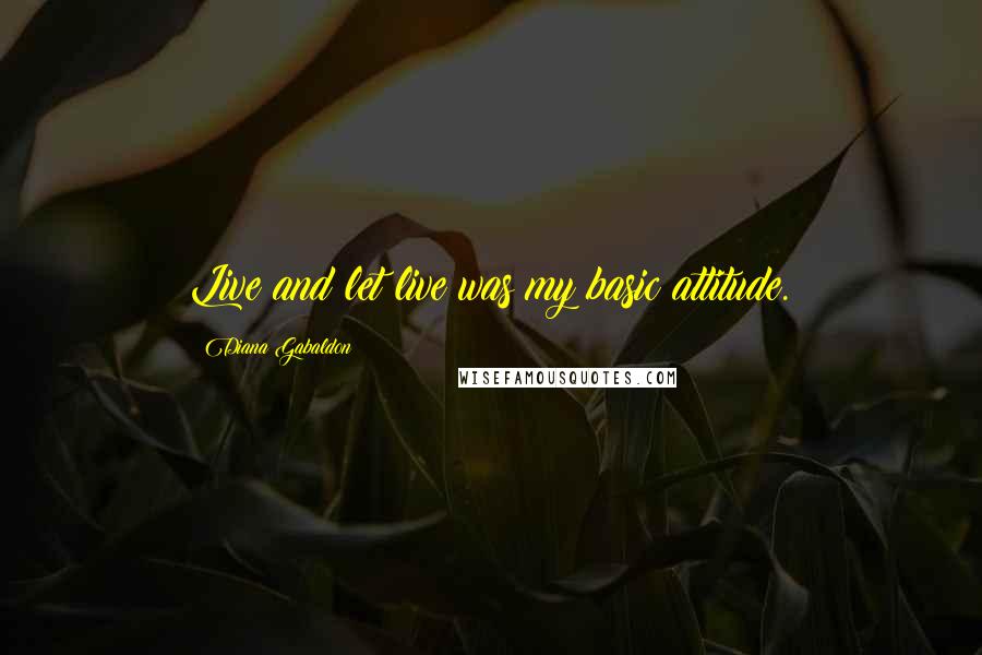 Diana Gabaldon Quotes: Live and let live was my basic attitude.