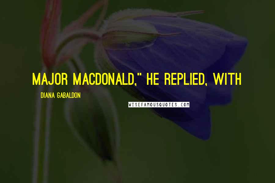 Diana Gabaldon Quotes: Major MacDonald," he replied, with