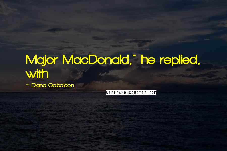 Diana Gabaldon Quotes: Major MacDonald," he replied, with