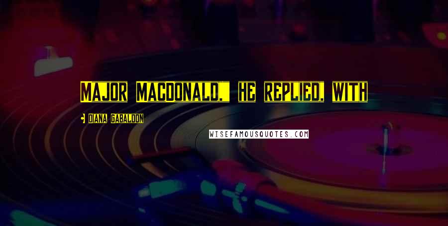 Diana Gabaldon Quotes: Major MacDonald," he replied, with