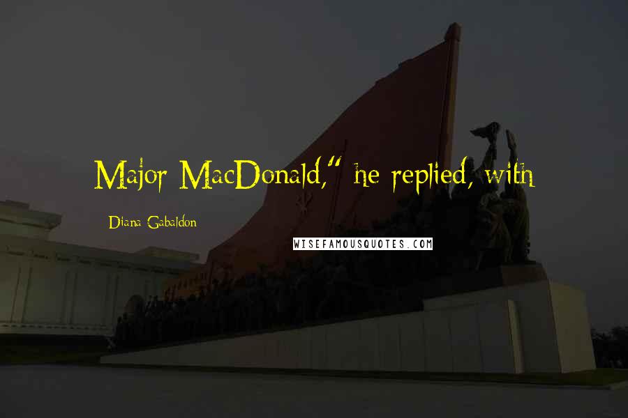Diana Gabaldon Quotes: Major MacDonald," he replied, with