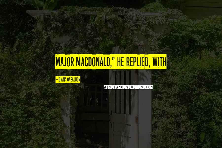 Diana Gabaldon Quotes: Major MacDonald," he replied, with