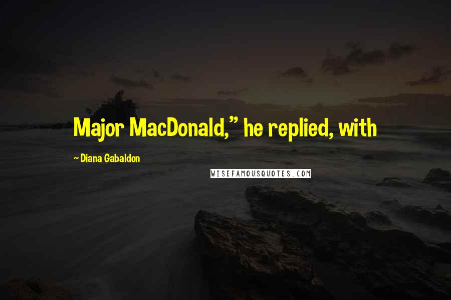 Diana Gabaldon Quotes: Major MacDonald," he replied, with