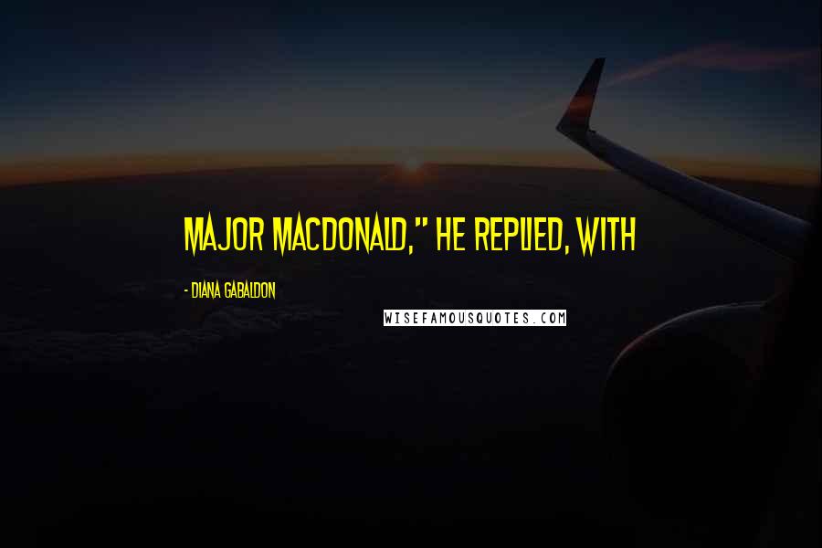 Diana Gabaldon Quotes: Major MacDonald," he replied, with