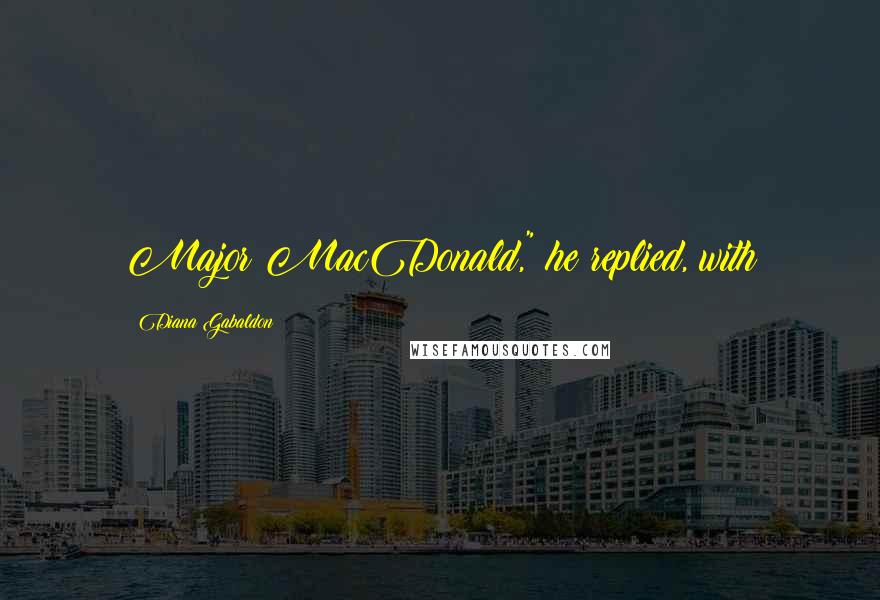 Diana Gabaldon Quotes: Major MacDonald," he replied, with