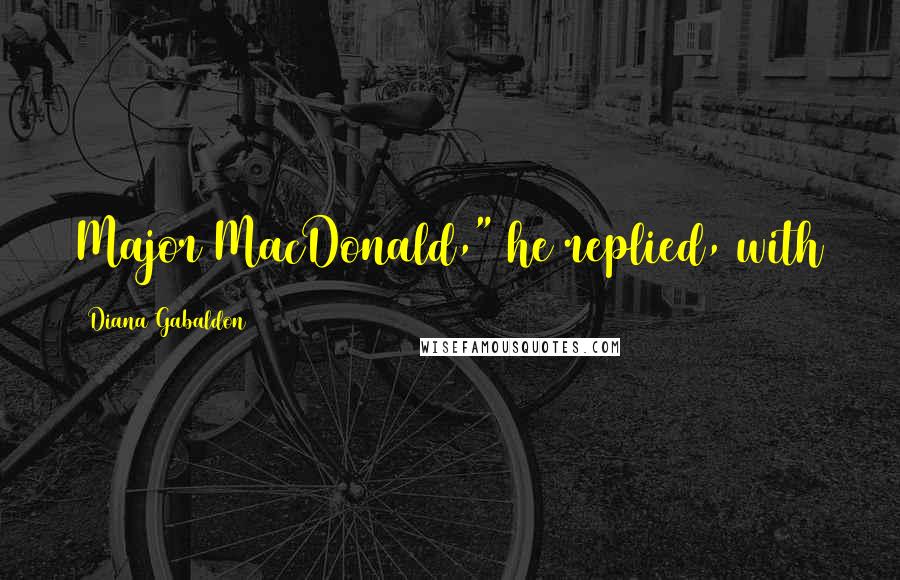 Diana Gabaldon Quotes: Major MacDonald," he replied, with