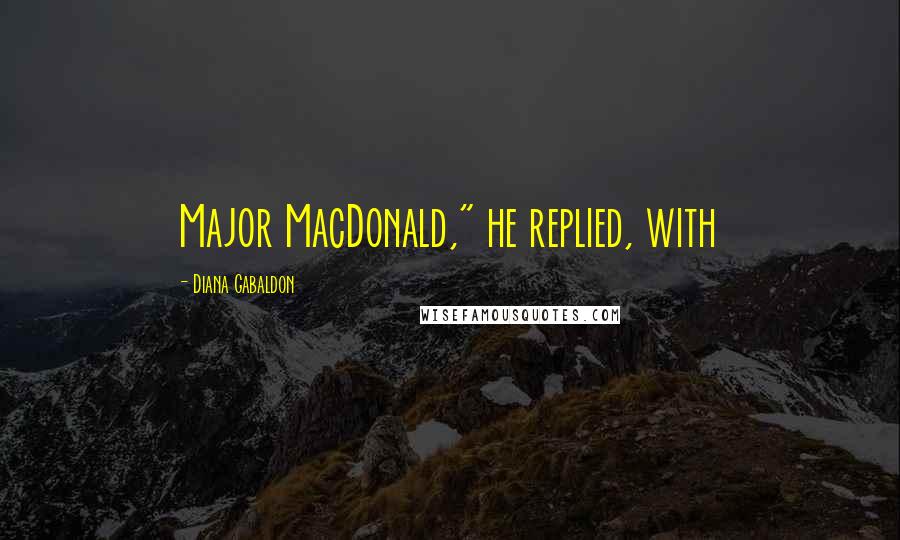 Diana Gabaldon Quotes: Major MacDonald," he replied, with