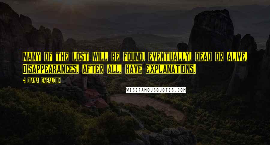 Diana Gabaldon Quotes: Many of the lost will be found, eventually, dead or alive. Disappearances, after all, have explanations.