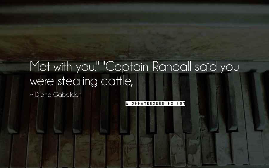Diana Gabaldon Quotes: Met with you." "Captain Randall said you were stealing cattle,