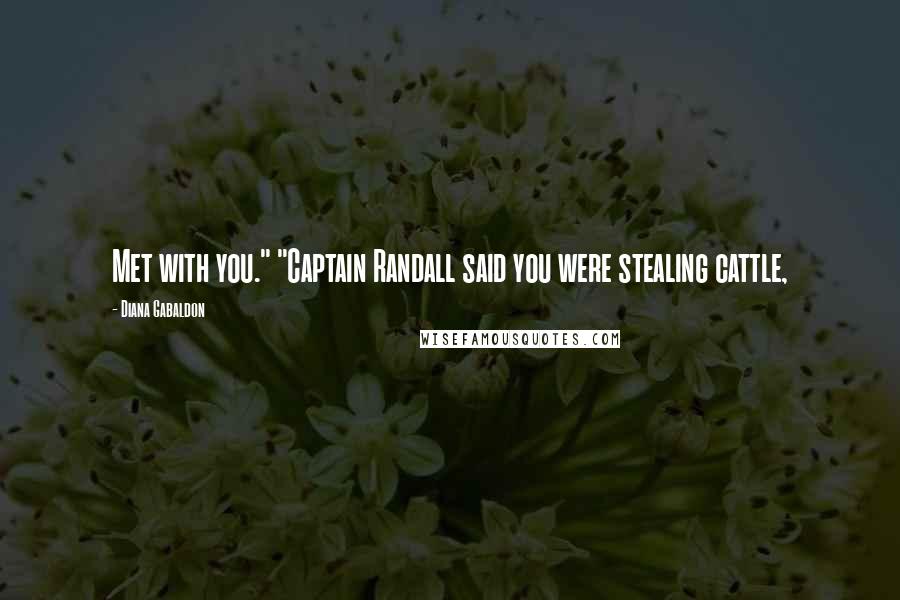 Diana Gabaldon Quotes: Met with you." "Captain Randall said you were stealing cattle,