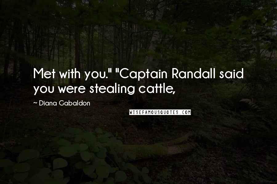 Diana Gabaldon Quotes: Met with you." "Captain Randall said you were stealing cattle,