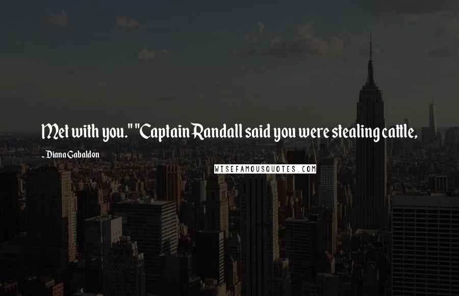 Diana Gabaldon Quotes: Met with you." "Captain Randall said you were stealing cattle,