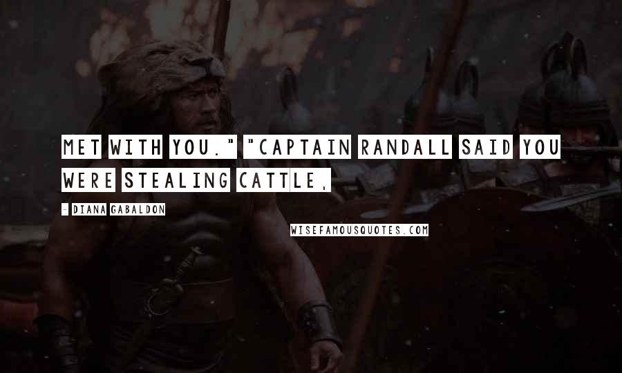 Diana Gabaldon Quotes: Met with you." "Captain Randall said you were stealing cattle,