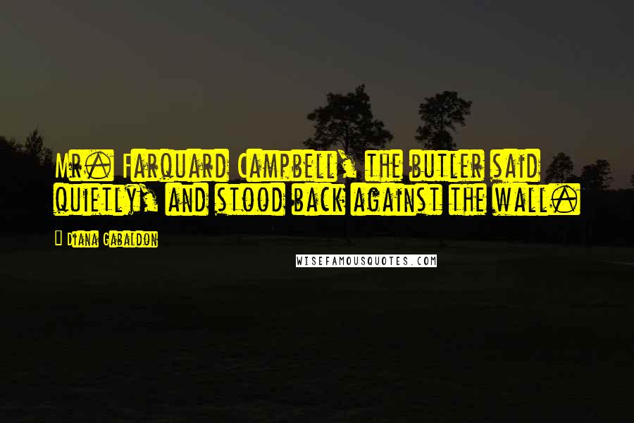 Diana Gabaldon Quotes: Mr. Farquard Campbell, the butler said quietly, and stood back against the wall.