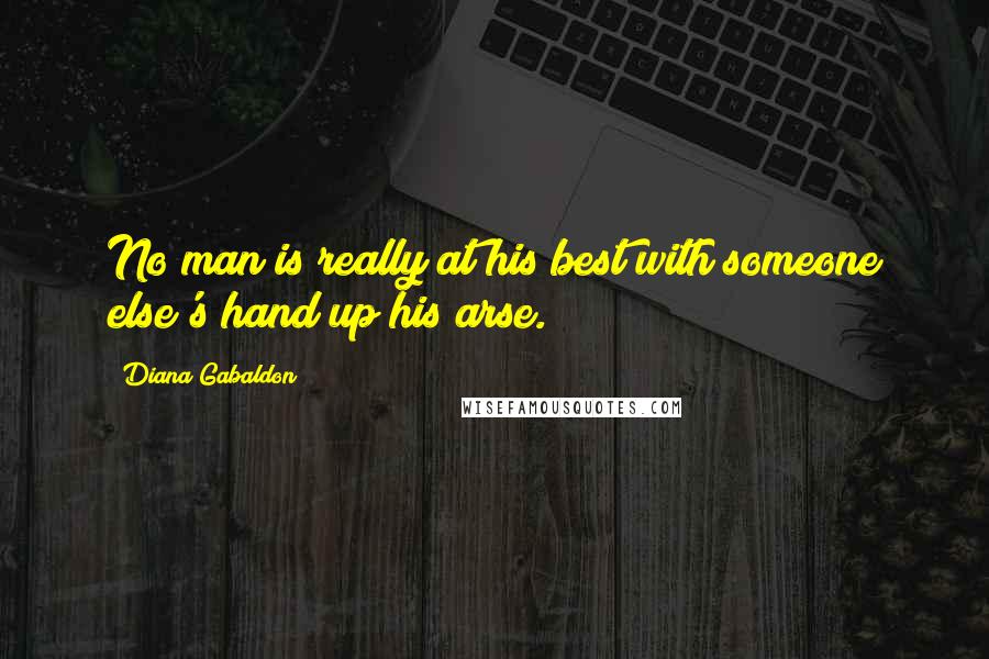 Diana Gabaldon Quotes: No man is really at his best with someone else's hand up his arse.