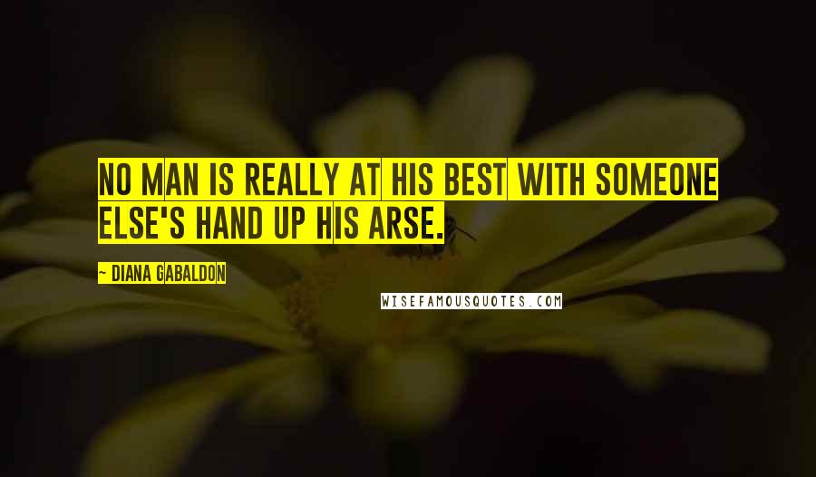Diana Gabaldon Quotes: No man is really at his best with someone else's hand up his arse.