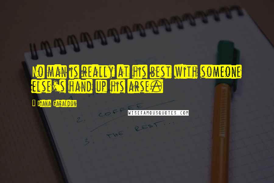 Diana Gabaldon Quotes: No man is really at his best with someone else's hand up his arse.