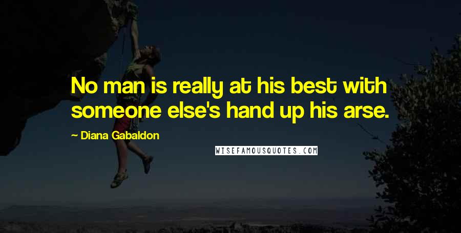 Diana Gabaldon Quotes: No man is really at his best with someone else's hand up his arse.