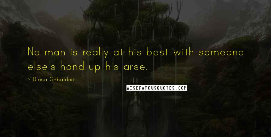 Diana Gabaldon Quotes: No man is really at his best with someone else's hand up his arse.