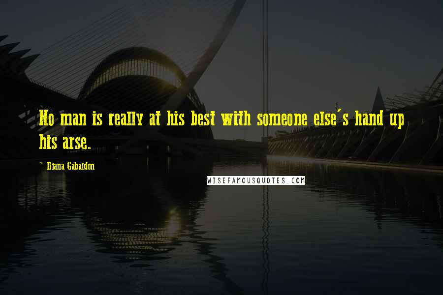 Diana Gabaldon Quotes: No man is really at his best with someone else's hand up his arse.