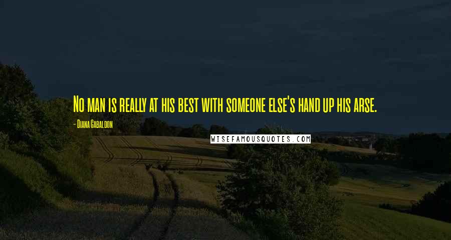Diana Gabaldon Quotes: No man is really at his best with someone else's hand up his arse.