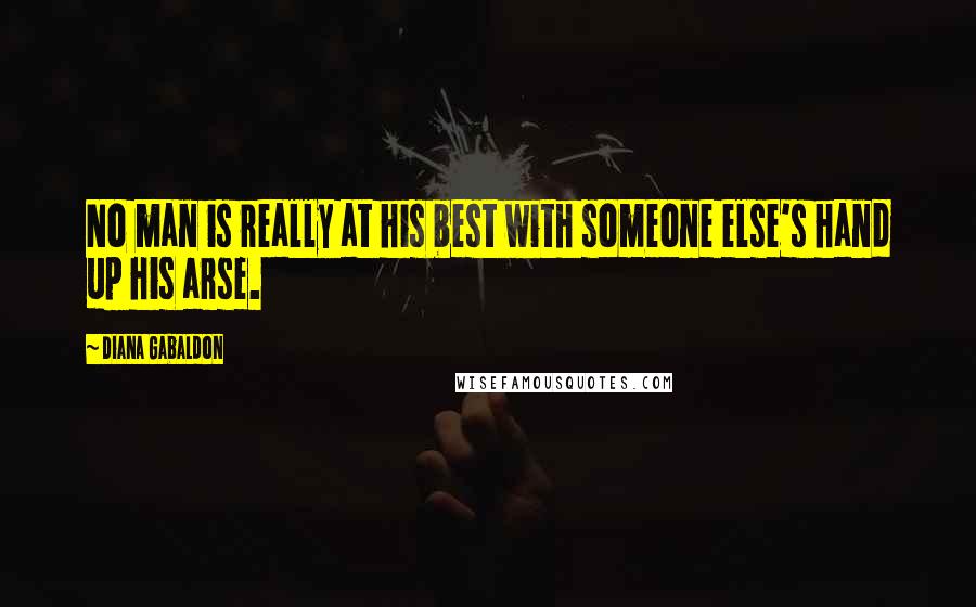 Diana Gabaldon Quotes: No man is really at his best with someone else's hand up his arse.