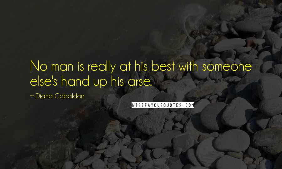 Diana Gabaldon Quotes: No man is really at his best with someone else's hand up his arse.
