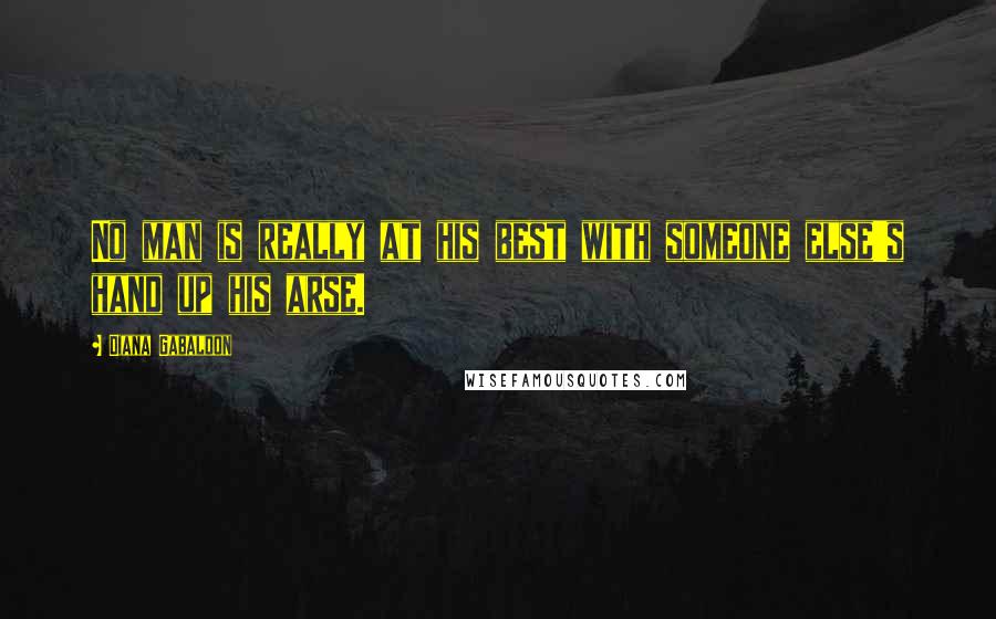 Diana Gabaldon Quotes: No man is really at his best with someone else's hand up his arse.