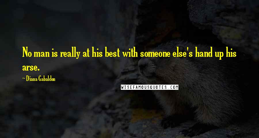 Diana Gabaldon Quotes: No man is really at his best with someone else's hand up his arse.