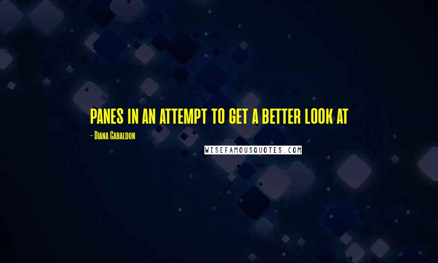 Diana Gabaldon Quotes: panes in an attempt to get a better look at